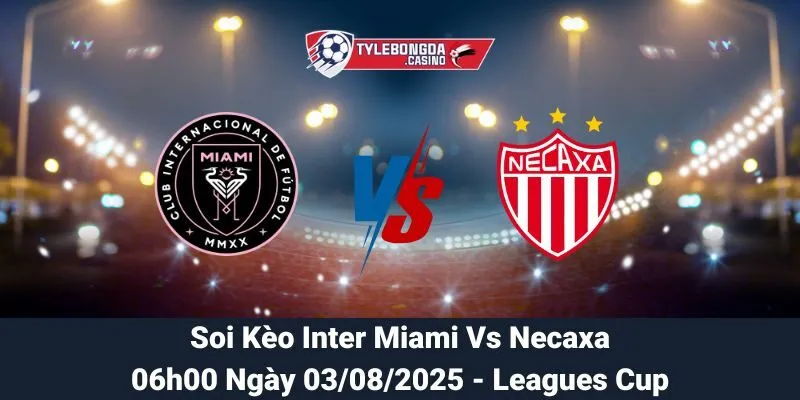Soi Kèo Inter Miami Vs Necaxa 03/08/2025