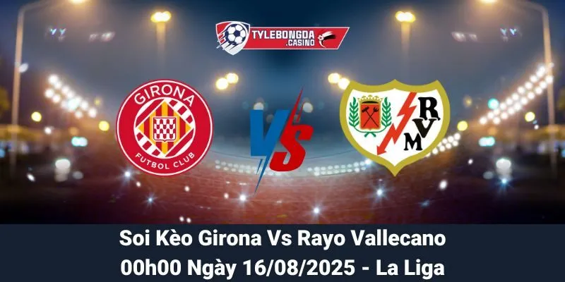 Soi Kèo Girona Vs Rayo Vallecano 16/08/2025