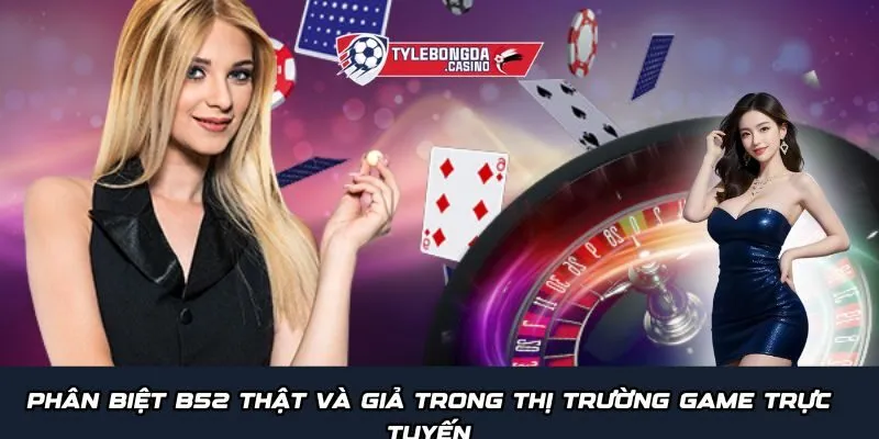 Phân biệt B52 thật và giả trong thị trường game trực tuyến