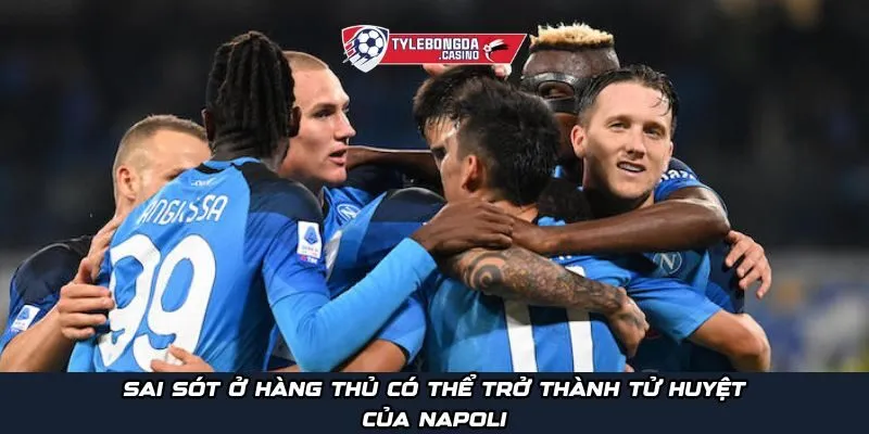 Sai sót ở hàng thủ có thể trở thành tử huyệt của Napoli