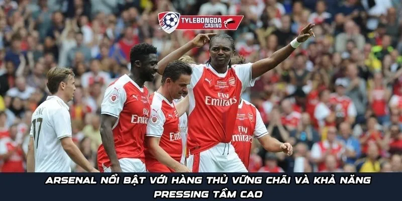 Arsenal nổi bật với hàng thủ vững chãi và khả năng pressing tầm cao