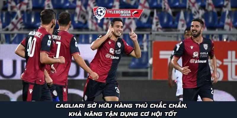 Cagliari sở hữu hàng thủ chắc chắn, khả năng tận dụng cơ hội tốt