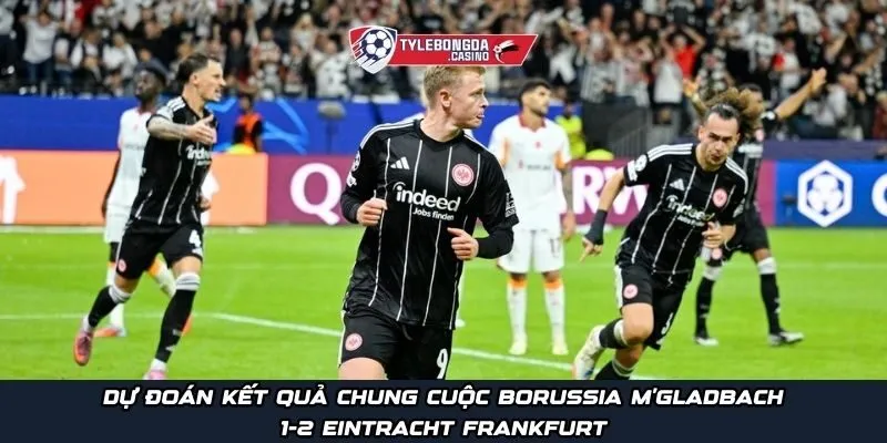 Dự đoán kết quả chung cuộc Borussia M'gladbach 1-2 Eintracht Frankfurt
