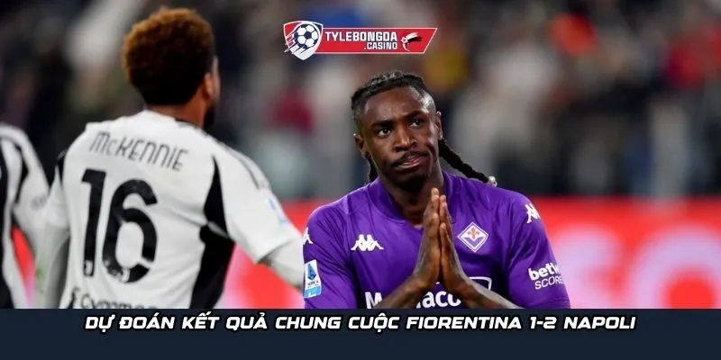 Dự đoán kết quả chung cuộc Fiorentina 1-2 Napoli