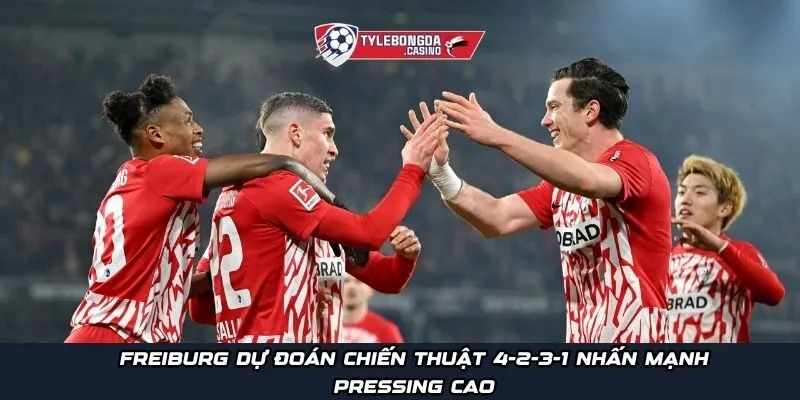 Freiburg dự đoán chiến thuật 4-2-3-1 để nhấn mạnh pressing cao