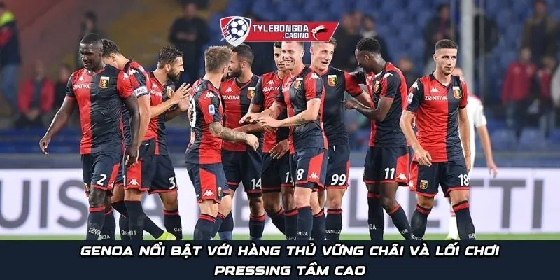 Genoa nổi bật với hàng thủ vững chãi và lối chơi pressing tầm cao