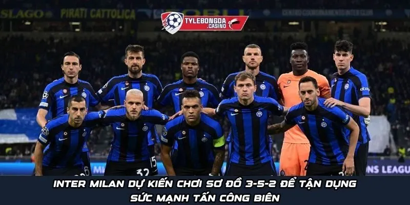 Inter Milan dự kiến chơi sơ đồ 3-5-2 để tận dụng sức mạnh tấn công biên