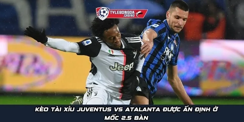 Kèo tài xỉu Juventus vs Atalanta được ấn định ở mốc 2.5 bàn