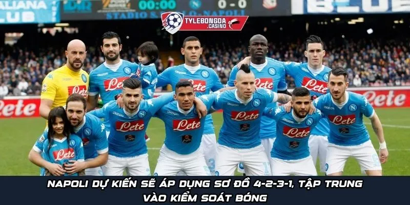 Napoli dự kiến sẽ áp dụng sơ đồ 4-2-3-1, tập trung vào kiểm soát bóng