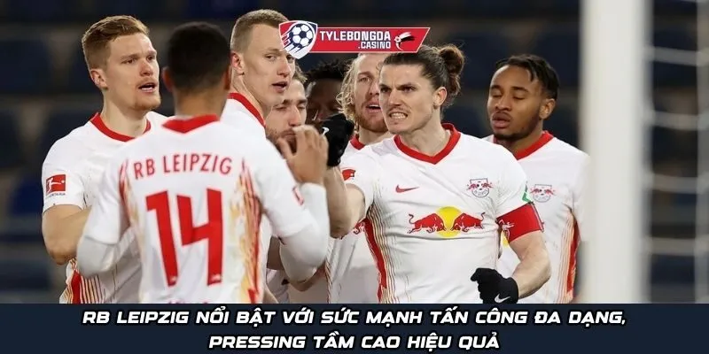 RB Leipzig nổi bật với sức mạnh tấn công đa dạng, pressing tầm cao hiệu quả