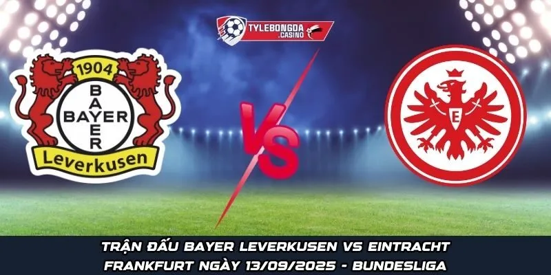 Trận đấu Bayer Leverkusen vs Eintracht Frankfurt ngày 13/09/2025 - Bundesliga