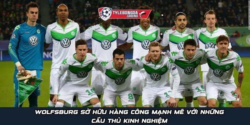 Wolfsburg sở hữu hàng công mạnh mẽ với những cầu thủ kinh nghiệm