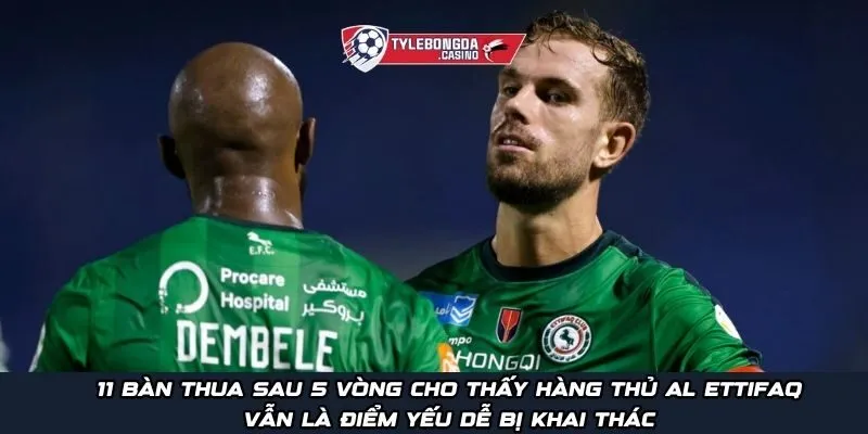 11 bàn thua sau 5 vòng cho thấy hàng thủ Al Ettifaq vẫn là điểm yếu dễ bị khai thác