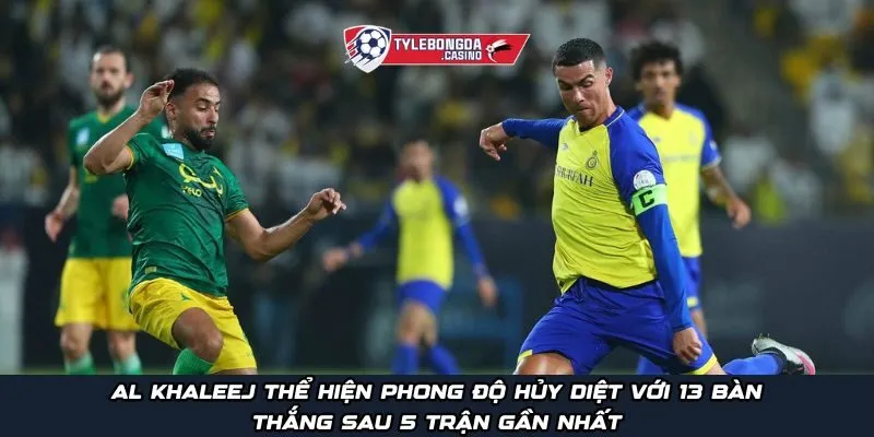 Al Khaleej thể hiện phong độ hủy diệt với 13 bàn thắng sau 5 trận gần nhất
