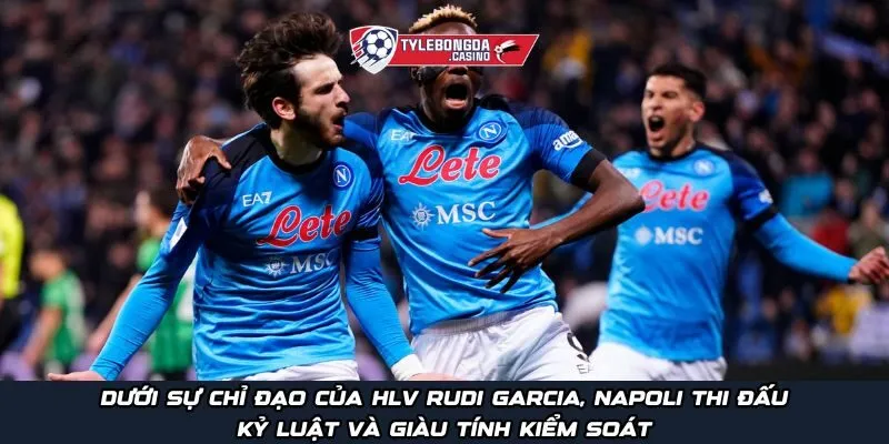 Dưới sự chỉ đạo của HLV Rudi Garcia, Napoli thi đấu kỷ luật và giàu tính kiểm soát