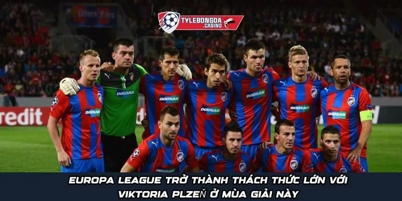 Europa League trở thành thách thức lớn với Viktoria Plzeň ở mùa giải này