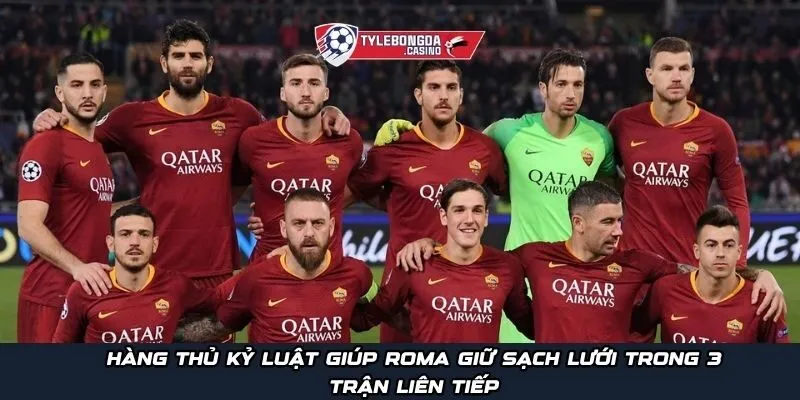 Hàng thủ kỷ luật giúp Roma giữ sạch lưới trong 3 trận liên tiếp