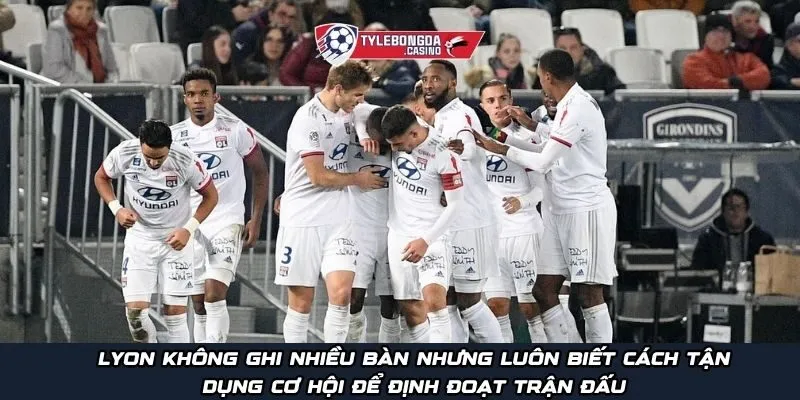 Lyon không ghi nhiều bàn nhưng luôn biết cách tận dụng cơ hội để định đoạt trận đấu