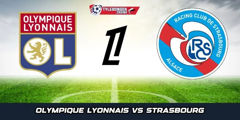 Nhận định chung giữa Olympique Lyonnais vs Strasbourg