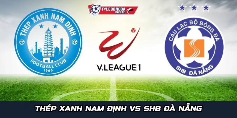 Nhận định chung giữa Thép Xanh Nam Định vs SHB Đà Nẵng - V.League 1