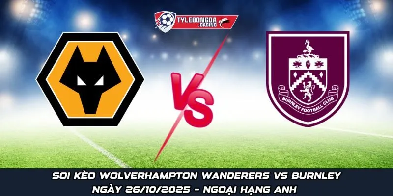 Wolverhampton Wanderers vs Burnley hứa hẹn sẽ định hình cục diện nhóm cuối bảng