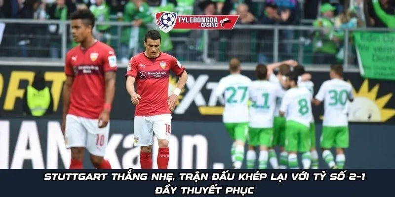 Stuttgart thắng nhẹ, trận đấu khép lại với tỷ số 2–1 đầy thuyết phục