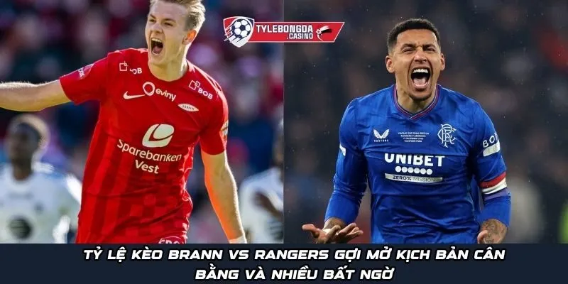 Tỷ lệ kèo Brann vs Rangers gợi mở kịch bản cân bằng và nhiều bất ngờ