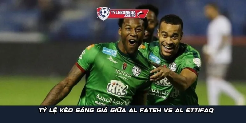 Tỷ lệ kèo sáng giá giữa Al Fateh vs Al Ettifaq 