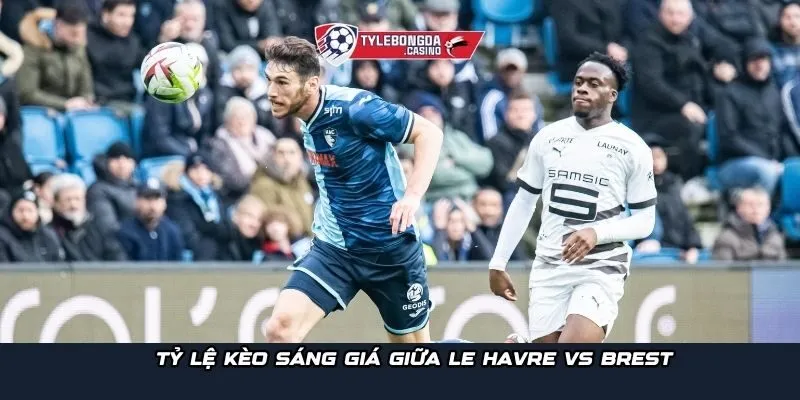 Tỷ lệ kèo sáng giá giữa Le Havre vs Brest