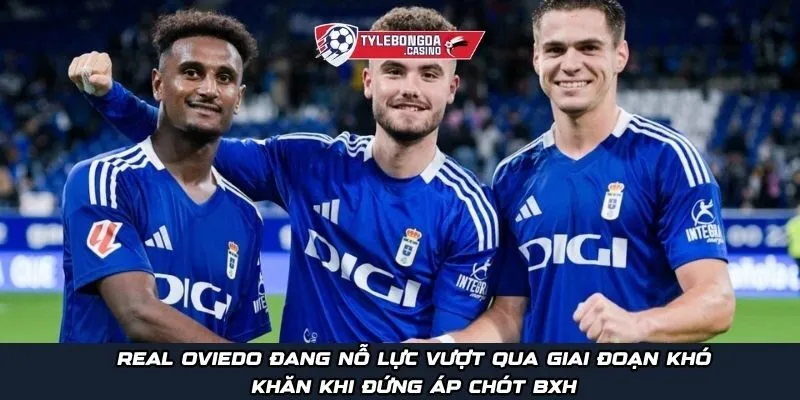 Real Oviedo đang nỗ lực vượt qua giai đoạn khó khăn khi đứng áp chót BXH